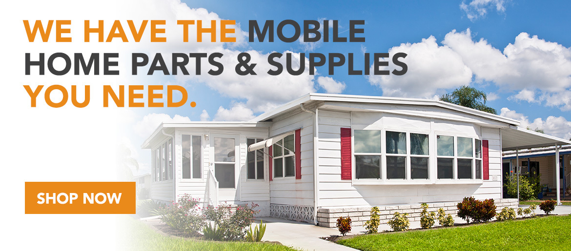 We Have The Mobile Home Parts & Supplies You Need.